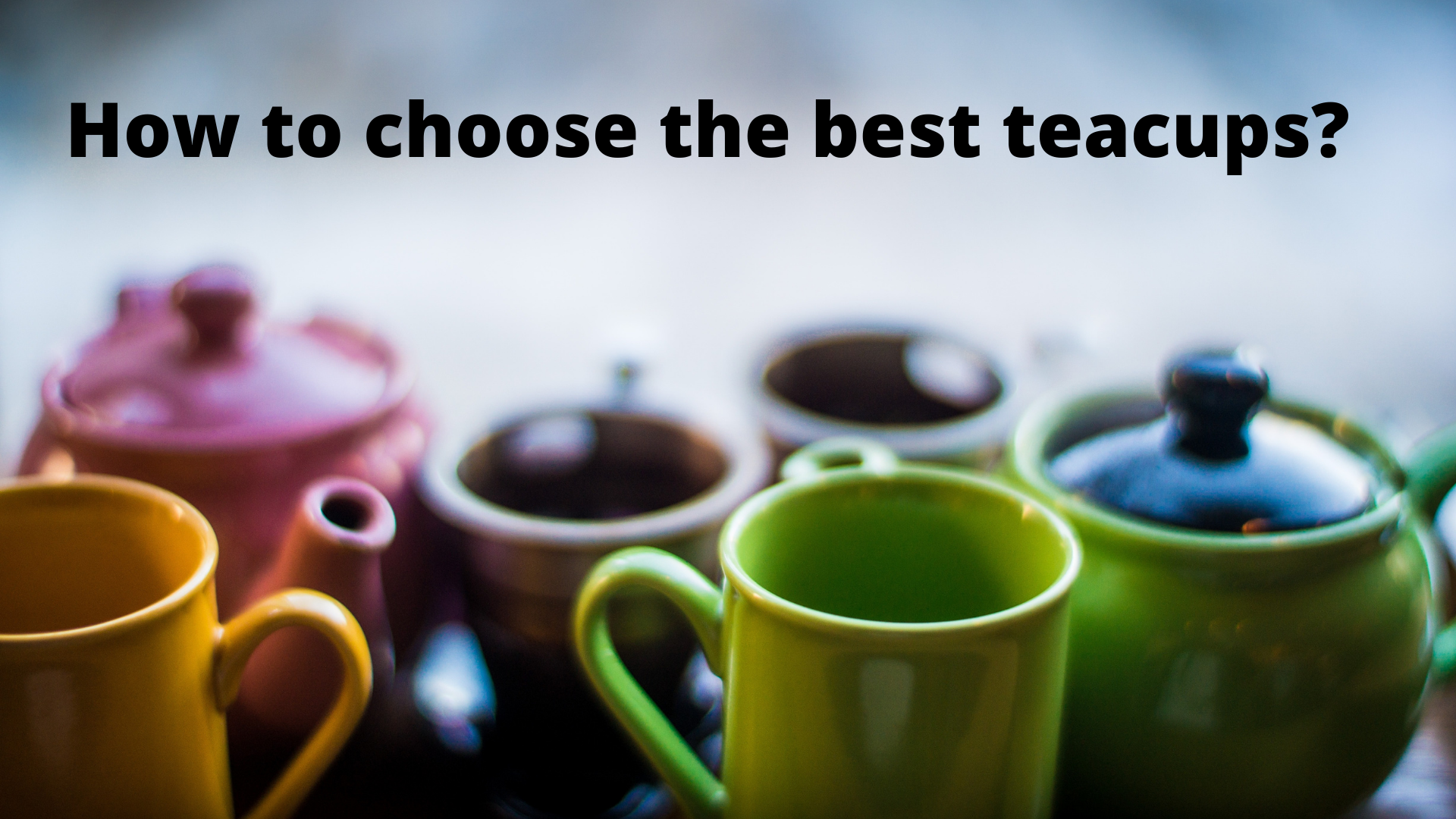 How to choose the best teacups?