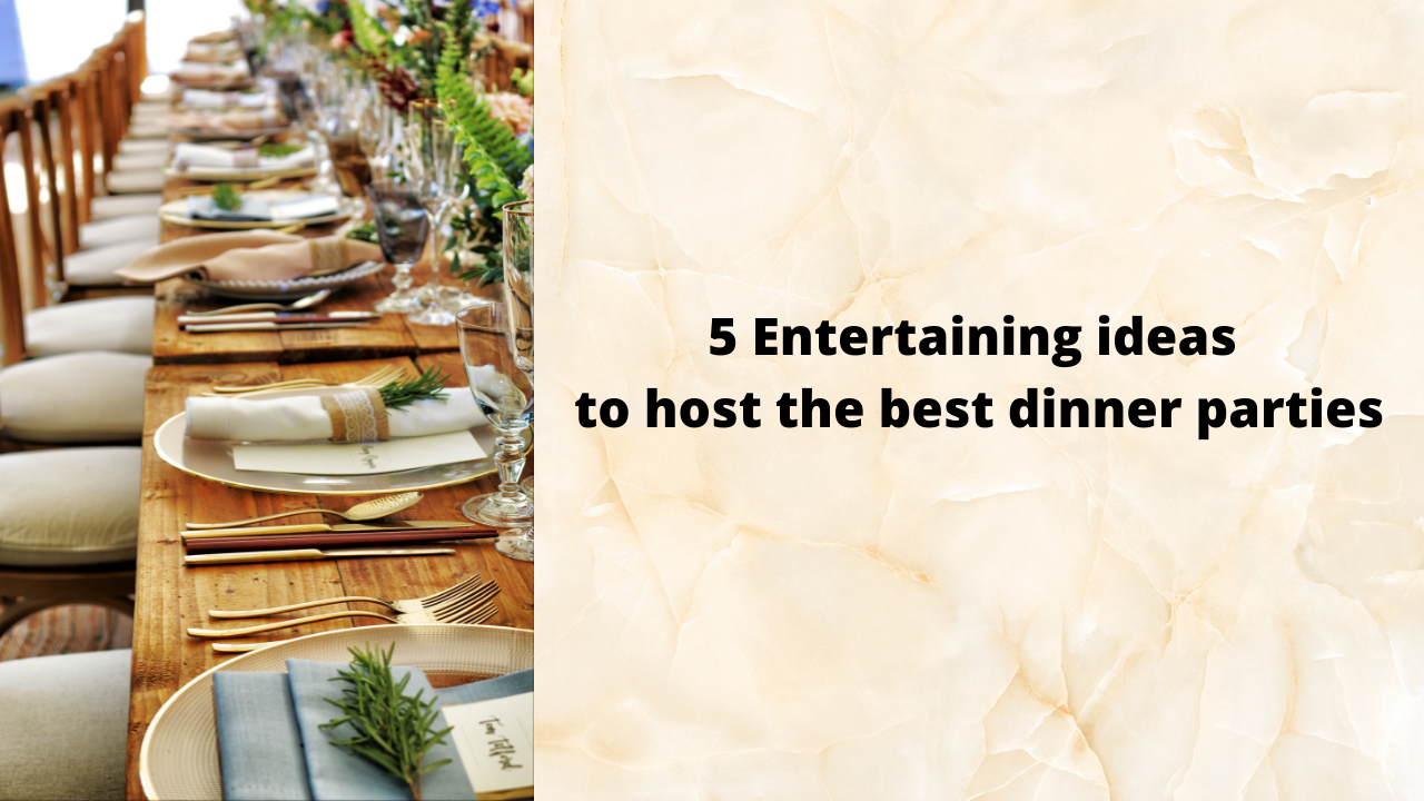5 entertaining ideas to host the best dinner parties