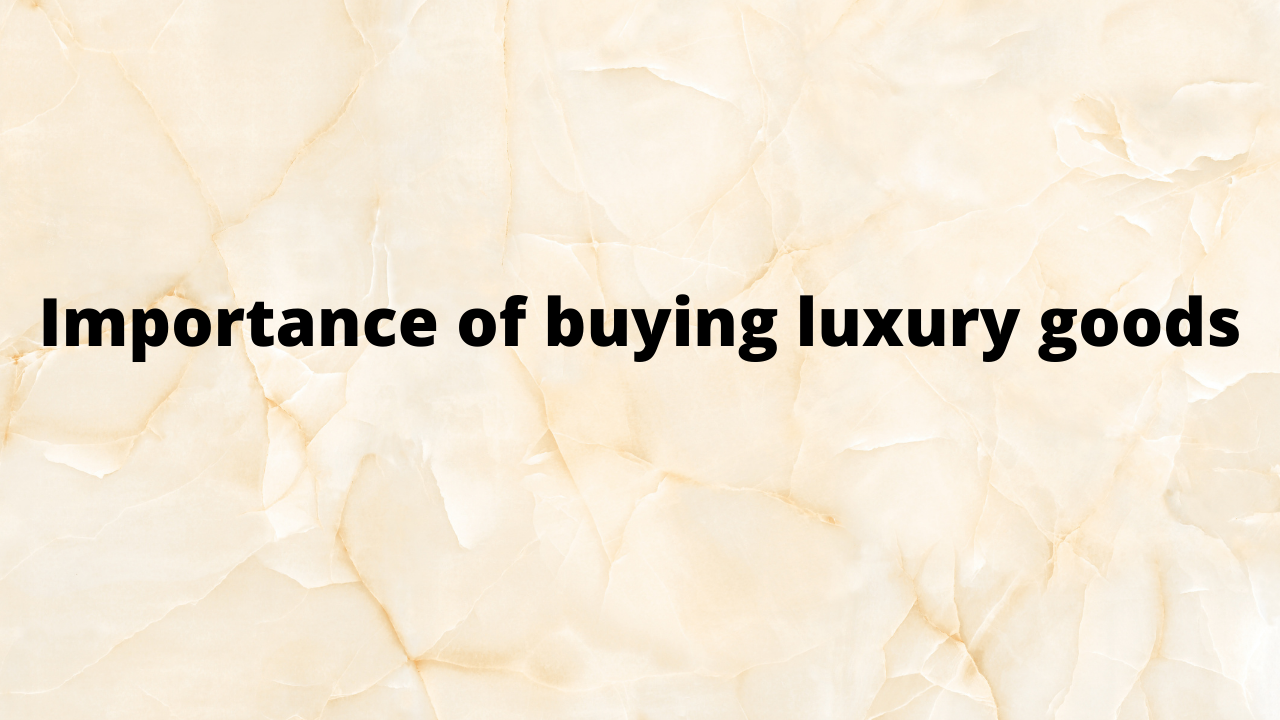 Importance of buying luxury goods