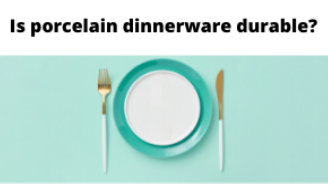 Is porcelain dinnerware durable
