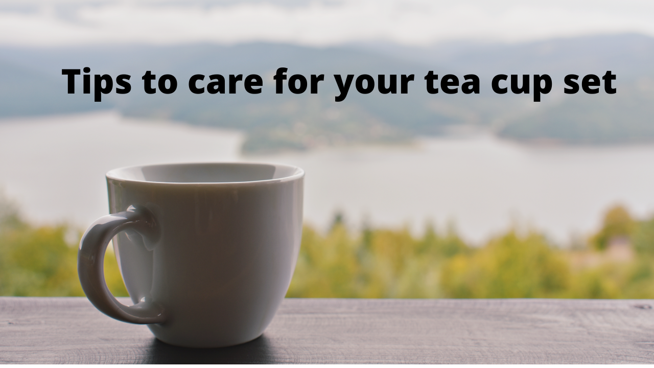 Tips to care for your tea cup set