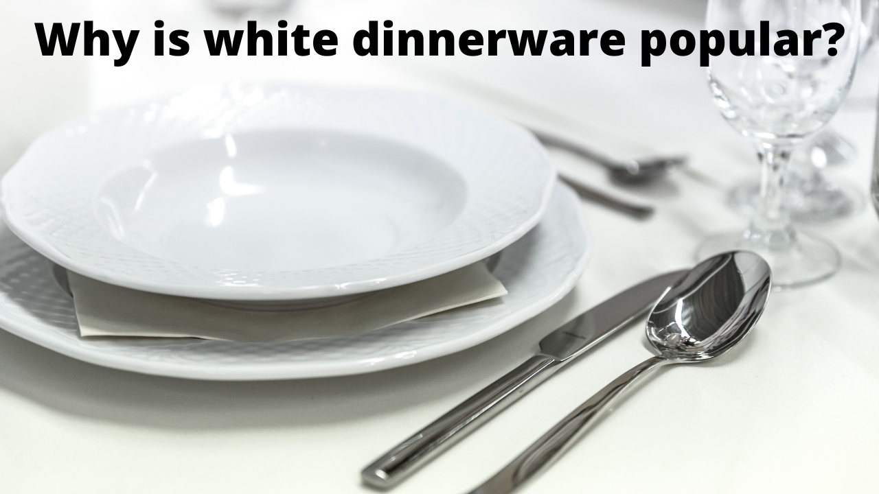 Why is white dinnerware popular