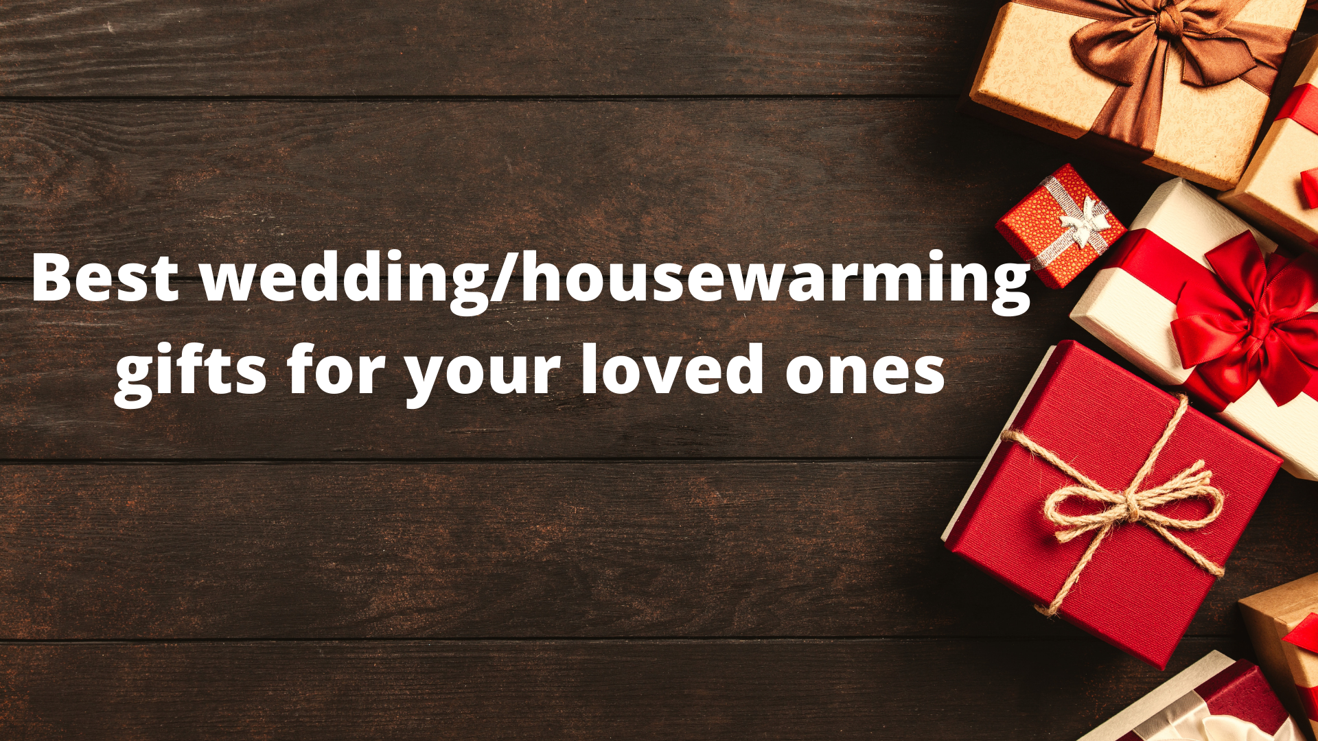 Best wedding/housewarming gifts for your loved ones