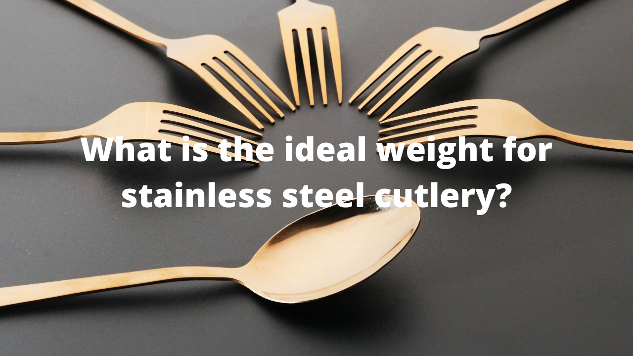 What is the ideal weight for stainless steel cutlery?