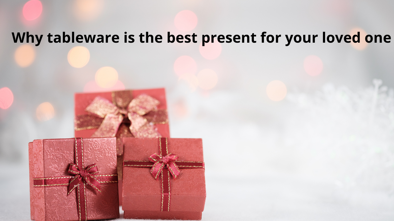 Why tableware is the best present for your loved ones? 