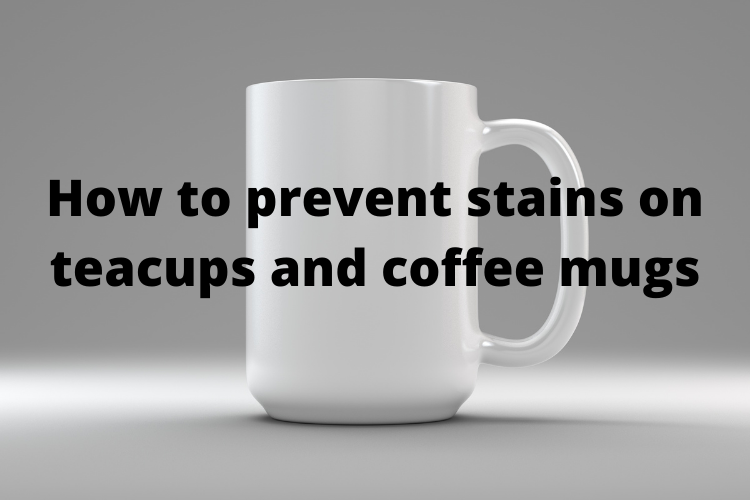  How to prevent stains on your tea cups and coffee mugs 