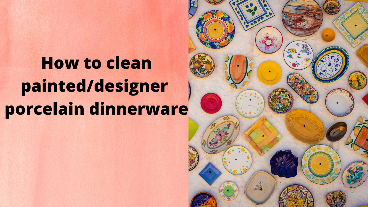 How to clean painted/designer porcelain dinnerware