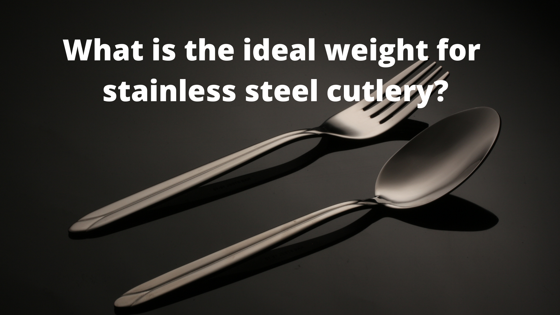 What is the ideal weight for stainless steel cutlery?