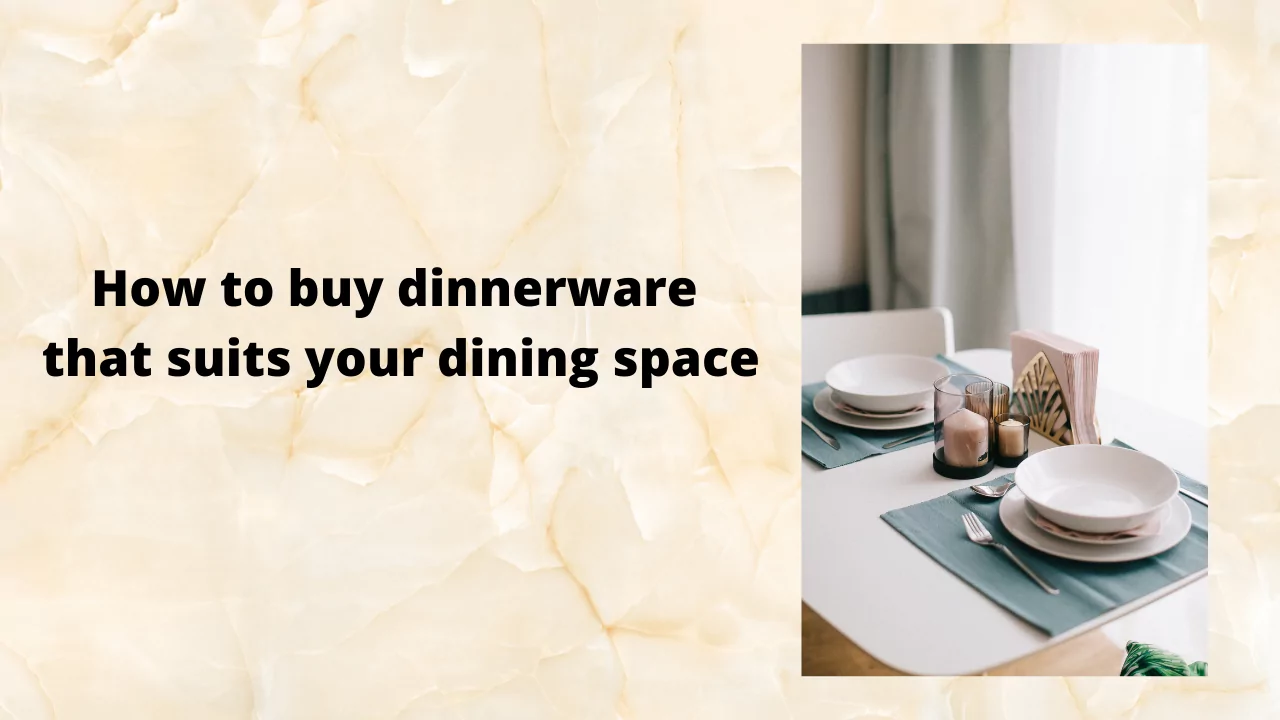How to buy dinnerware that is perfect for your dining space