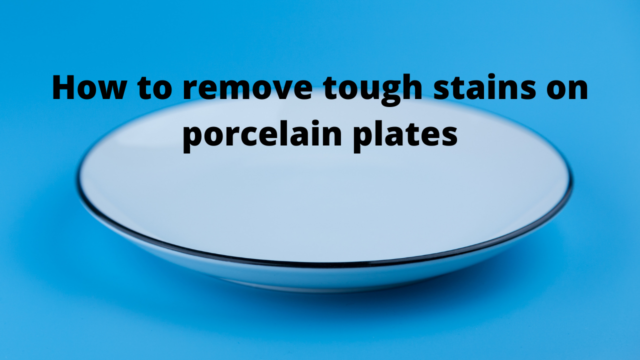 How to remove tough stains on porcelain plates