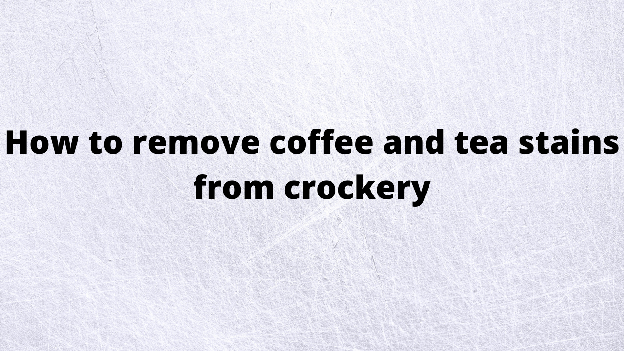 Remove coffee and tea stains on crockery