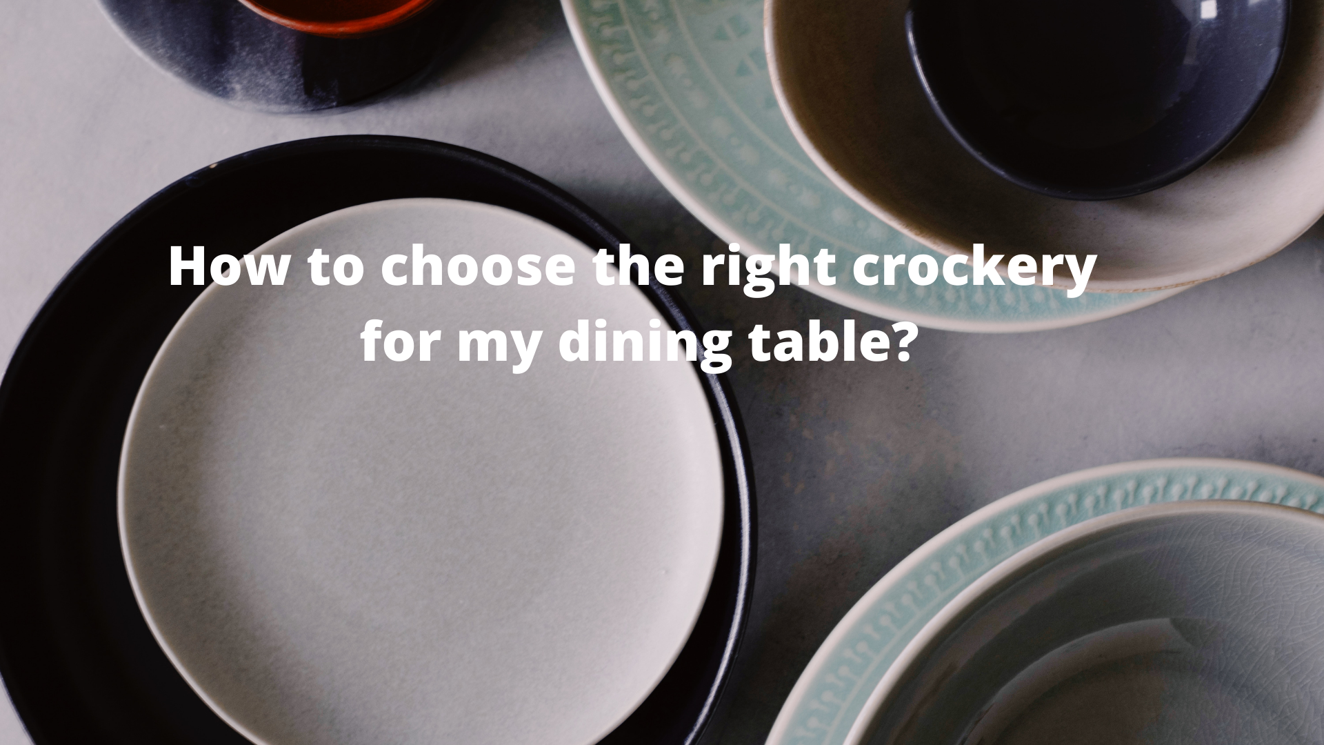 How to choose the right crockery for my dining table?