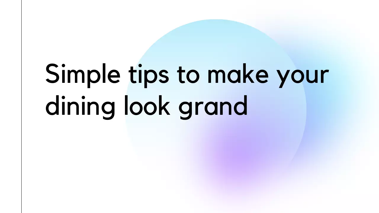 Simple tips to make your dining look grand
