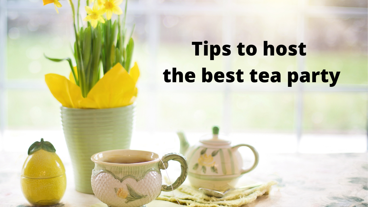 Tips to host the best tea party