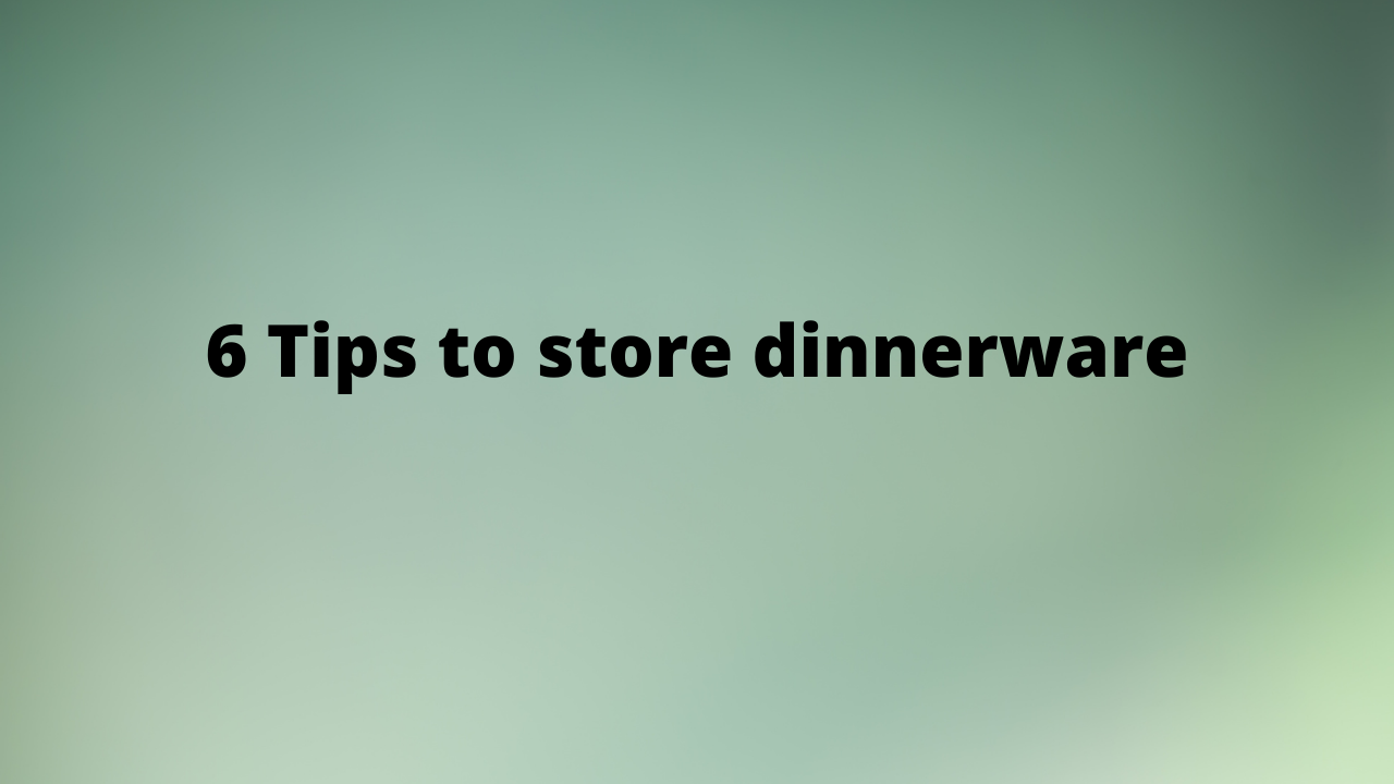 6 Tips to store dinnerware