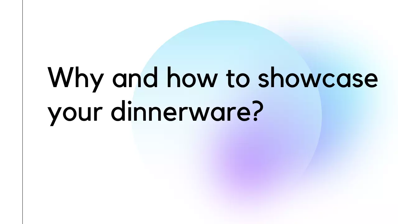 Why and how to showcase your dinnerware?